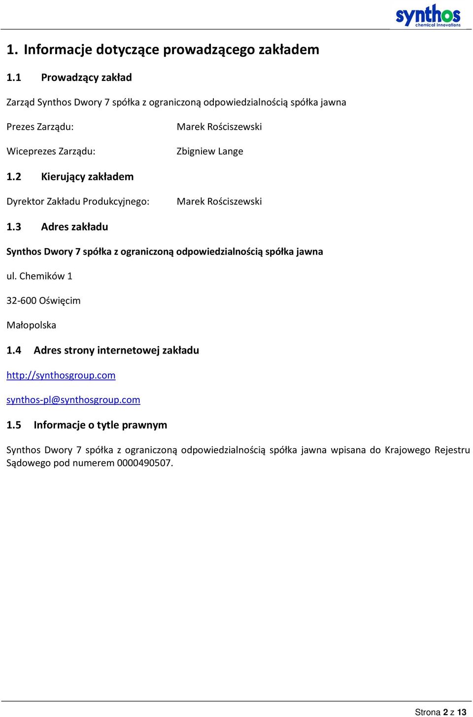 2 Kierujący zakładem Dyrektor Zakładu Produkcyjnego: Marek Rościszewski 1.3 Adres zakładu Synthos Dwory 7 spółka z ograniczoną odpowiedzialnością spółka jawna ul.