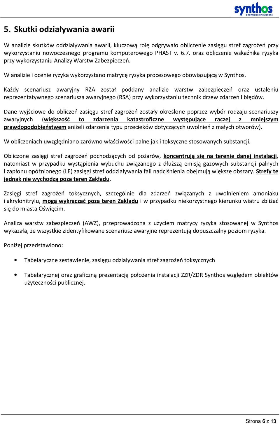 Każdy scenariusz awaryjny RZA został poddany analizie warstw zabezpieczeń oraz ustaleniu reprezentatywnego scenariusza awaryjnego (RSA) przy wykorzystaniu technik drzew zdarzeń i błędów.