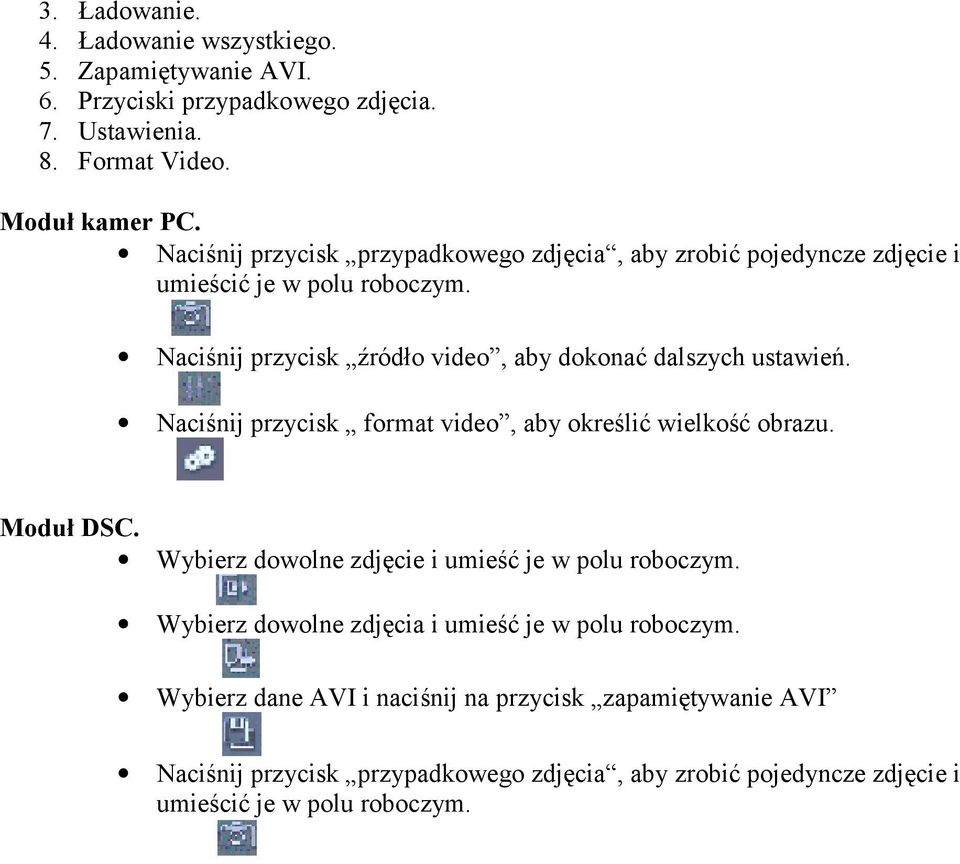 Naciśnij przycisk źródło video, aby dokonać dalszych ustawień. Naciśnij przycisk format video, aby określić wielkość obrazu. Moduł DSC.