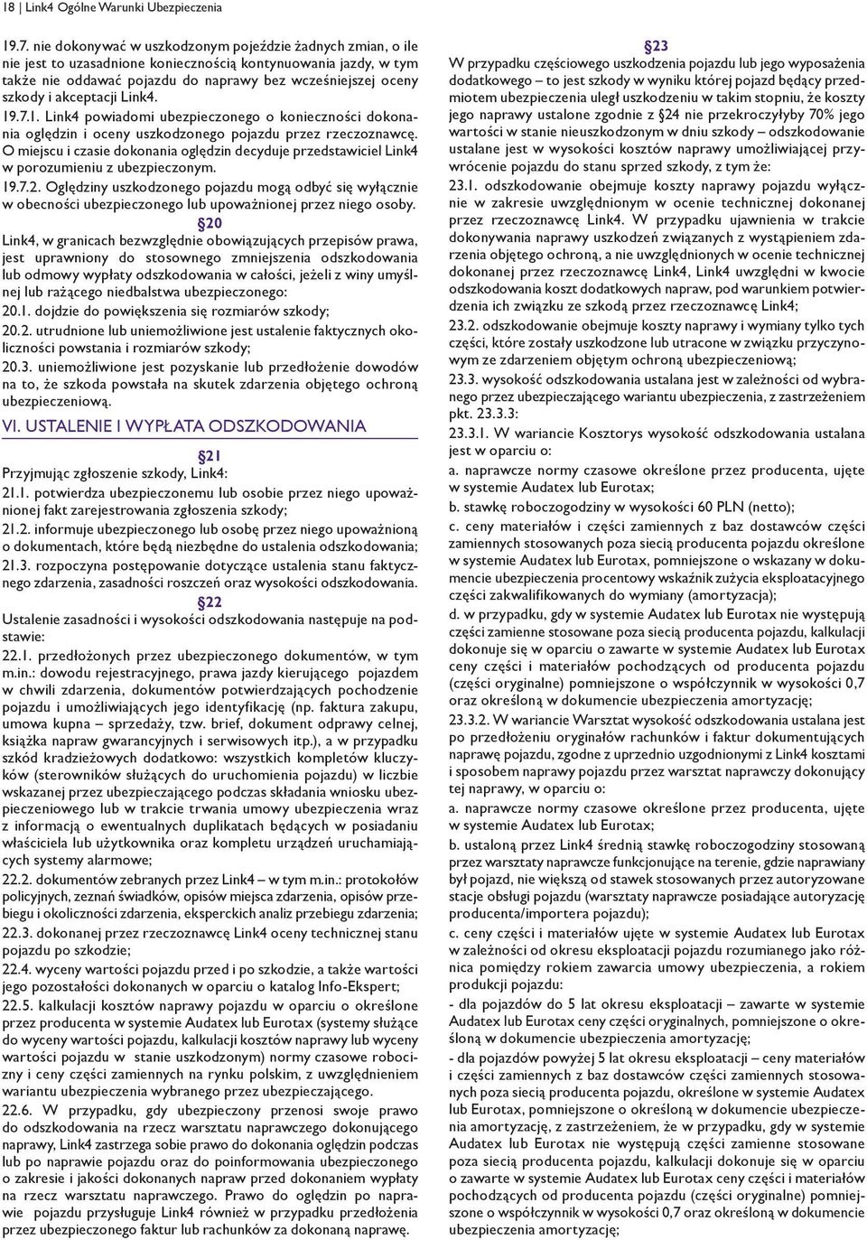 akceptacji Link4. 19.7.1. Link4 powiadomi ubezpieczonego o konieczności dokonania oględzin i oceny uszkodzonego pojazdu przez rzeczoznawcę.