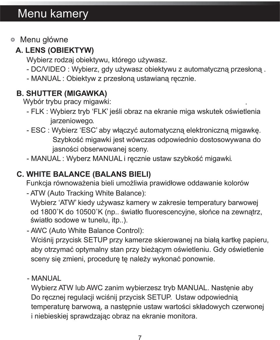 - ESC : Wybierz ESC aby włączyć automatyczną elektroniczną migawkę. Szybkość migawki jest wówczas odpowiednio dostosowywana do jasności obserwowanej sceny.