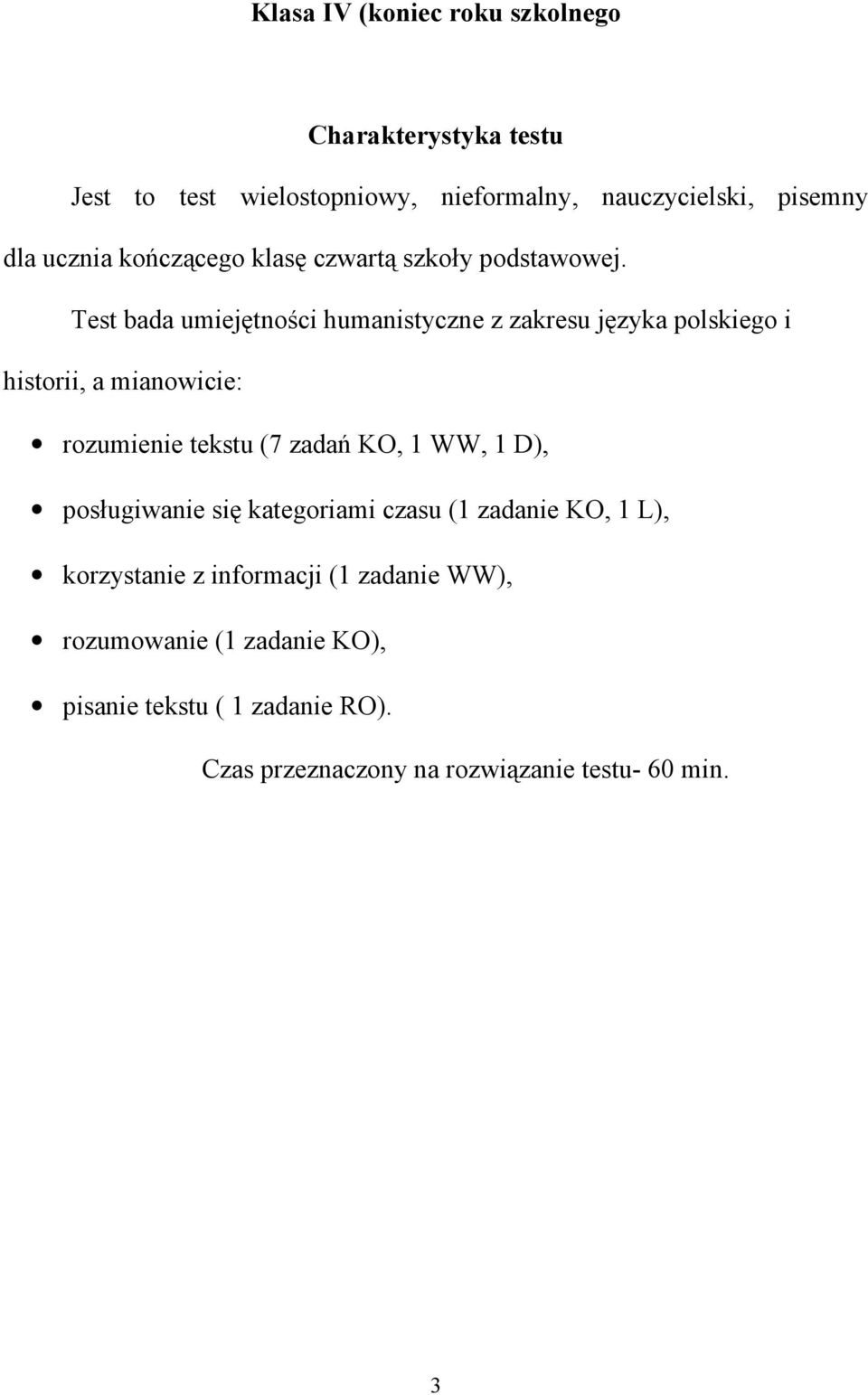 Test bada umiejętności humanistyczne z zakresu języka polskiego i historii, a mianowicie: rozumienie tekstu (7 zadań KO, 1 WW, 1