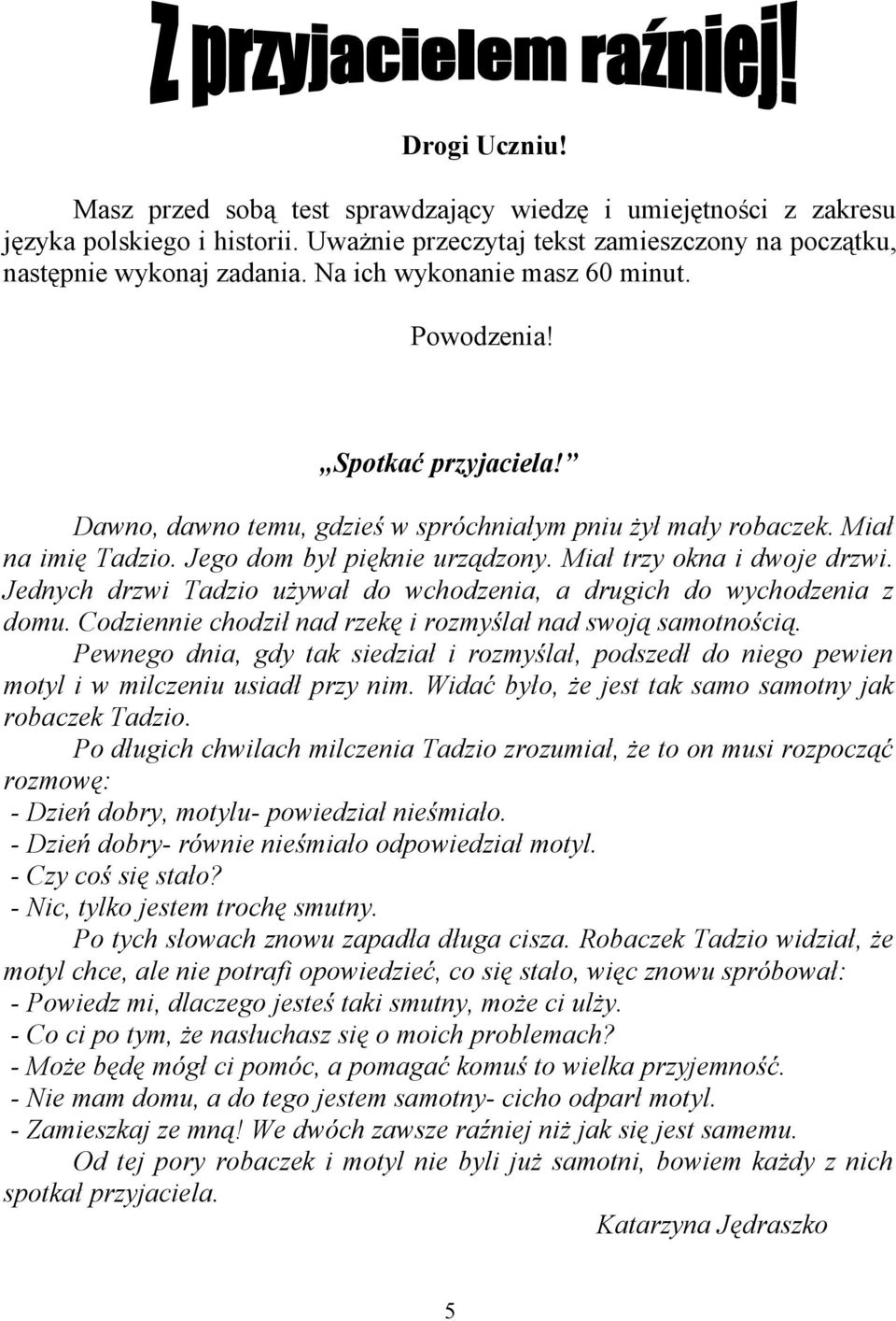 Miał trzy okna i dwoje drzwi. Jednych drzwi Tadzio używał do wchodzenia, a drugich do wychodzenia z domu. Codziennie chodził nad rzekę i rozmyślał nad swoją samotnością.