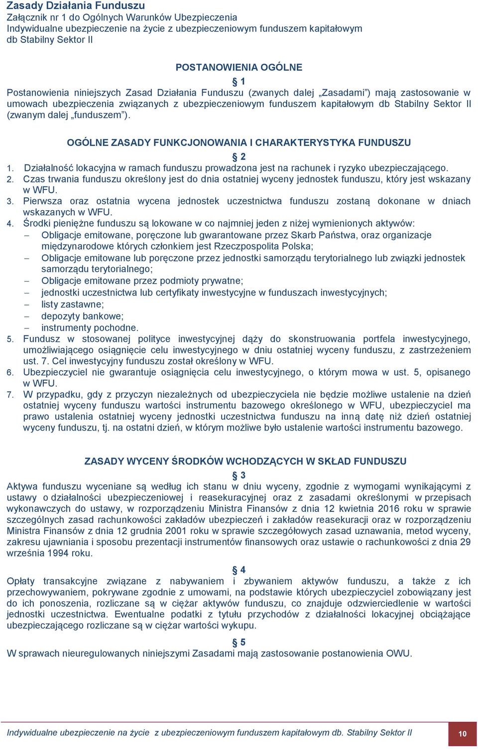 (zwanym dalej funduszem ). OGÓLNE ZASADY FUNKCJONOWANIA I CHARAKTERYSTYKA FUNDUSZU 2 1. Działalność lokacyjna w ramach funduszu prowadzona jest na rachunek i ryzyko ubezpieczającego. 2. Czas trwania funduszu określony jest do dnia ostatniej wyceny jednostek funduszu, który jest wskazany w WFU.