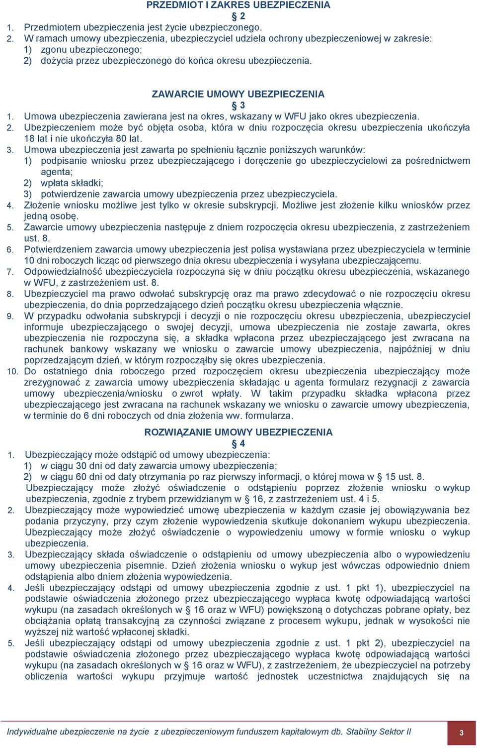 W ramach umowy ubezpieczenia, ubezpieczyciel udziela ochrony ubezpieczeniowej w zakresie: 1) zgonu ubezpieczonego; 2) dożycia przez ubezpieczonego do końca okresu ubezpieczenia.