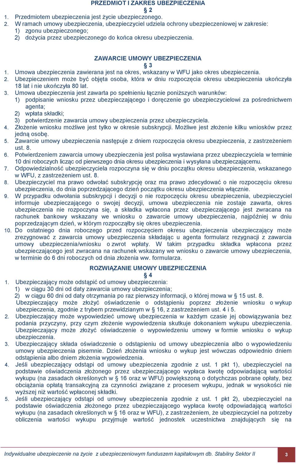 W ramach umowy ubezpieczenia, ubezpieczyciel udziela ochrony ubezpieczeniowej w zakresie: 1) zgonu ubezpieczonego; 2) dożycia przez ubezpieczonego do końca okresu ubezpieczenia.