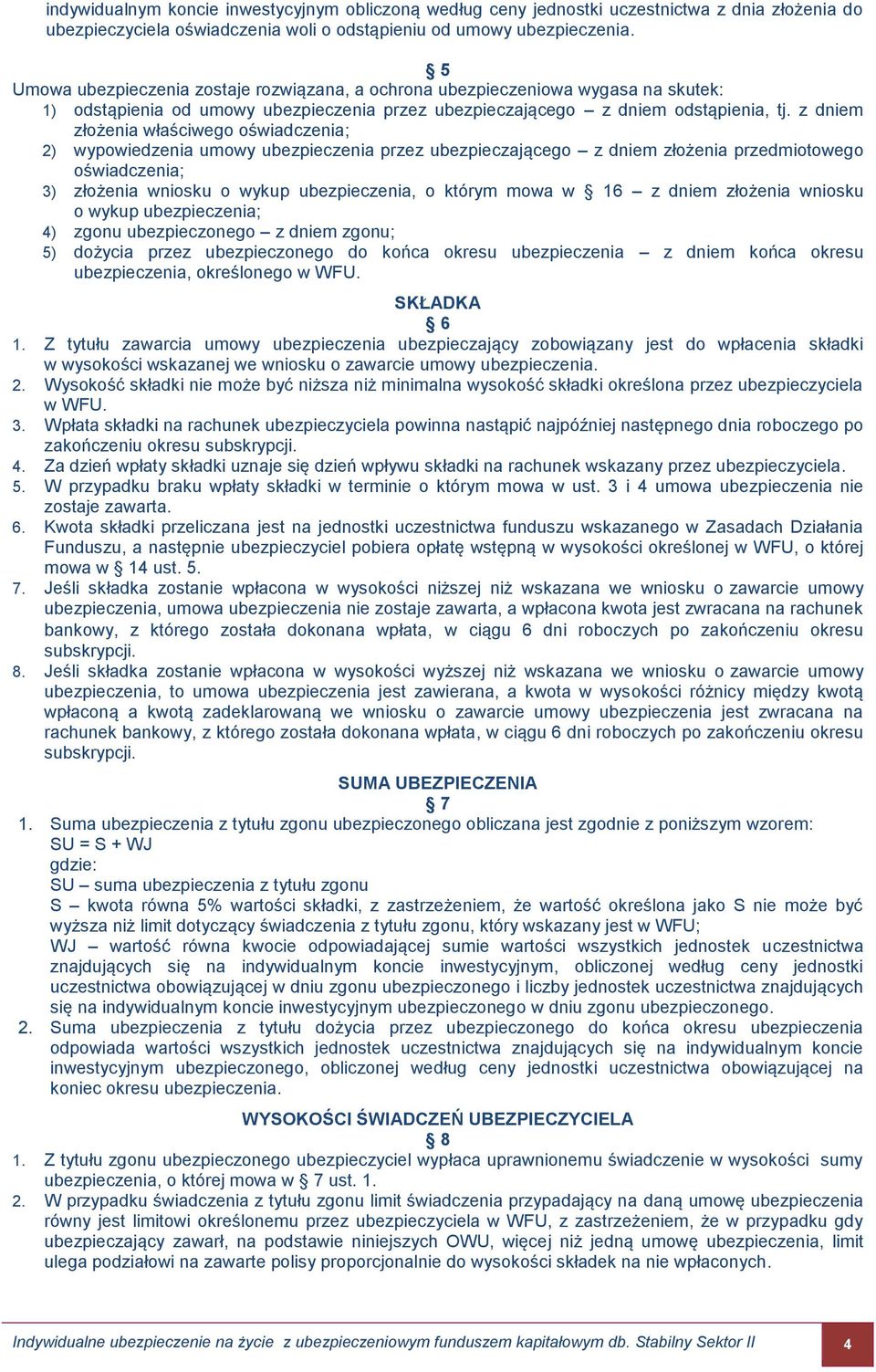 z dniem złożenia właściwego oświadczenia; 2) wypowiedzenia umowy ubezpieczenia przez ubezpieczającego z dniem złożenia przedmiotowego oświadczenia; 3) złożenia wniosku o wykup ubezpieczenia, o którym