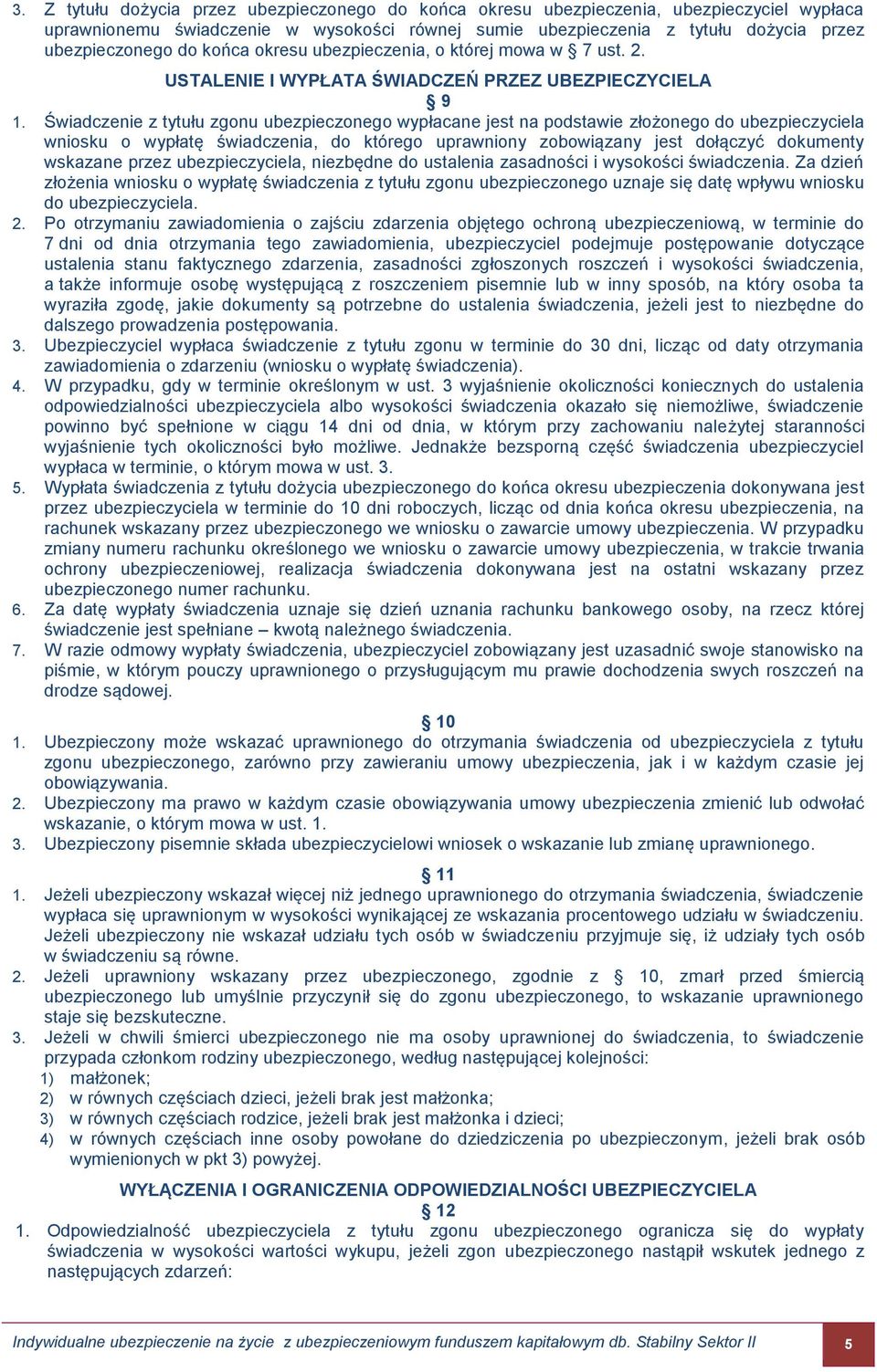 Świadczenie z tytułu zgonu ubezpieczonego wypłacane jest na podstawie złożonego do ubezpieczyciela wniosku o wypłatę świadczenia, do którego uprawniony zobowiązany jest dołączyć dokumenty wskazane