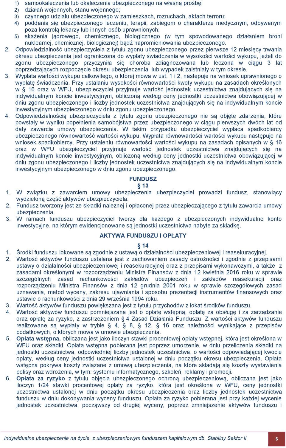 spowodowanego działaniem broni nuklearnej, chemicznej, biologicznej) bądź napromieniowania ubezpieczonego. 2.