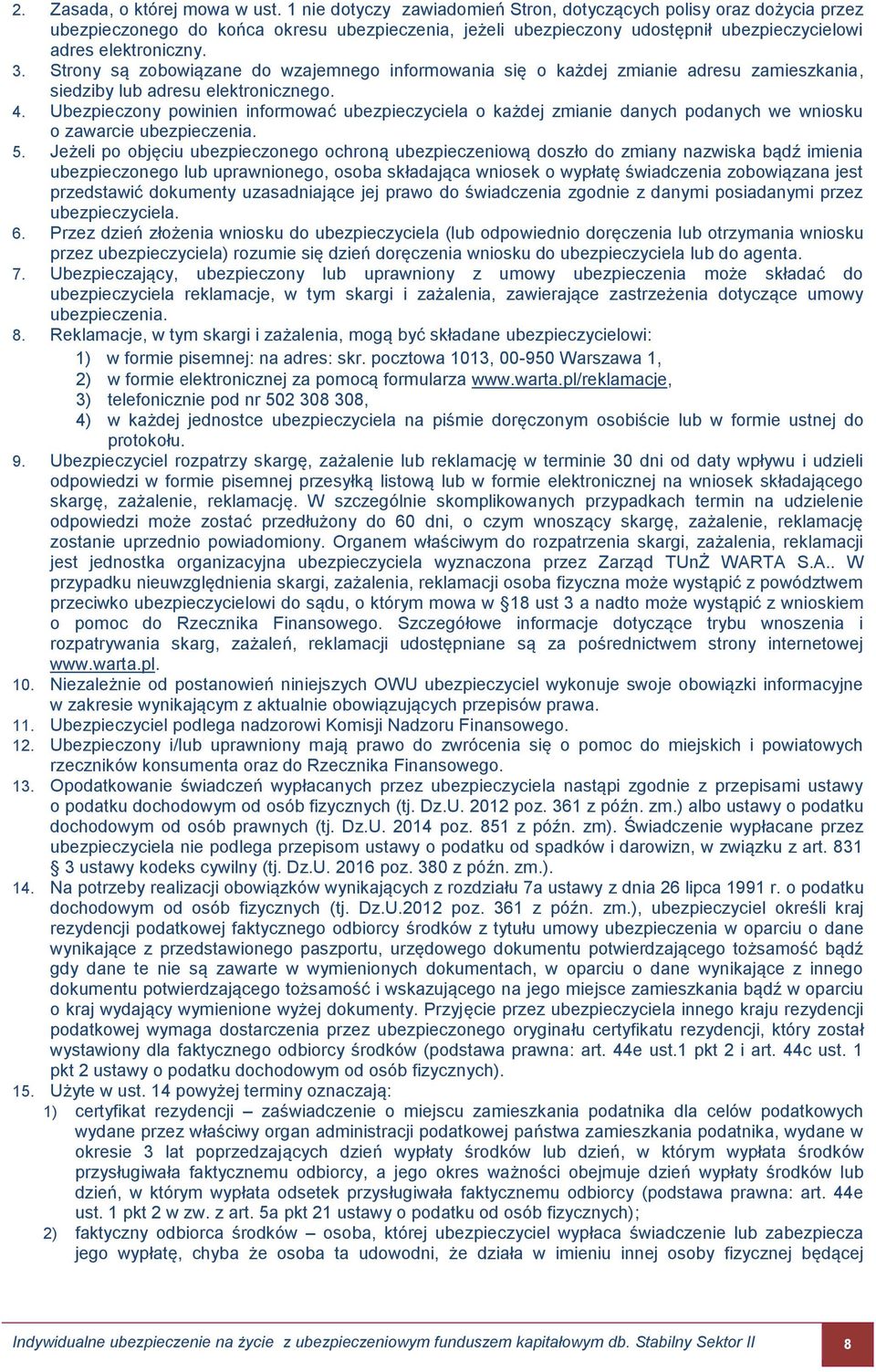 Strony są zobowiązane do wzajemnego informowania się o każdej zmianie adresu zamieszkania, siedziby lub adresu elektronicznego. 4.