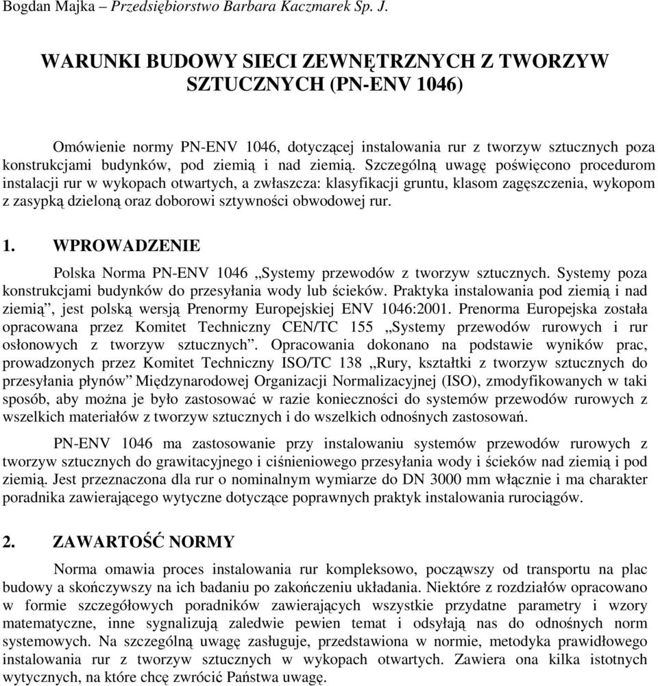 Szczególną uwagę poświęcono procedurom instalacji rur w wykopach otwartych, a zwłaszcza: klasyfikacji gruntu, klasom zagęszczenia, wykopom z zasypką dzieloną oraz doborowi sztywności obwodowej rur.