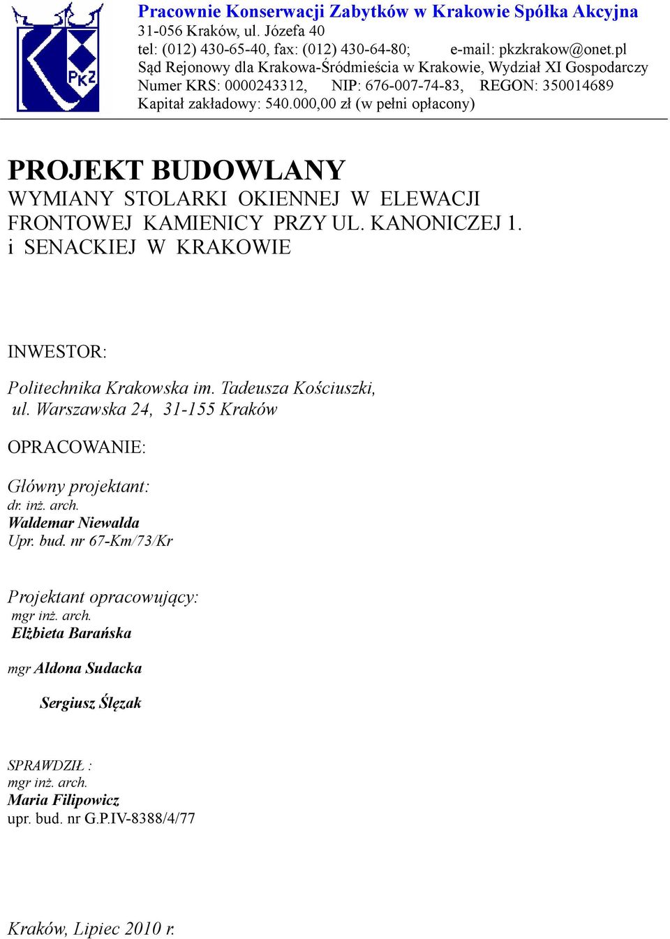 000,00 zł (w pełni opłacony) PROJEKT BUDOWLANY WYMIANY STOLARKI OKIENNEJ W ELEWACJI FRONTOWEJ KAMIENICY PRZY UL. KANONICZEJ 1. i SENACKIEJ W KRAKOWIE INWESTOR: Politechnika Krakowska im.