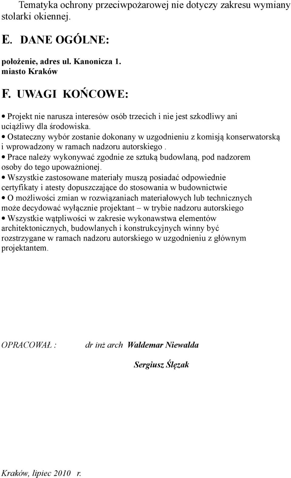 Ostateczny wybór zostanie dokonany w uzgodnieniu z komisją konserwatorską i wprowadzony w ramach nadzoru autorskiego.