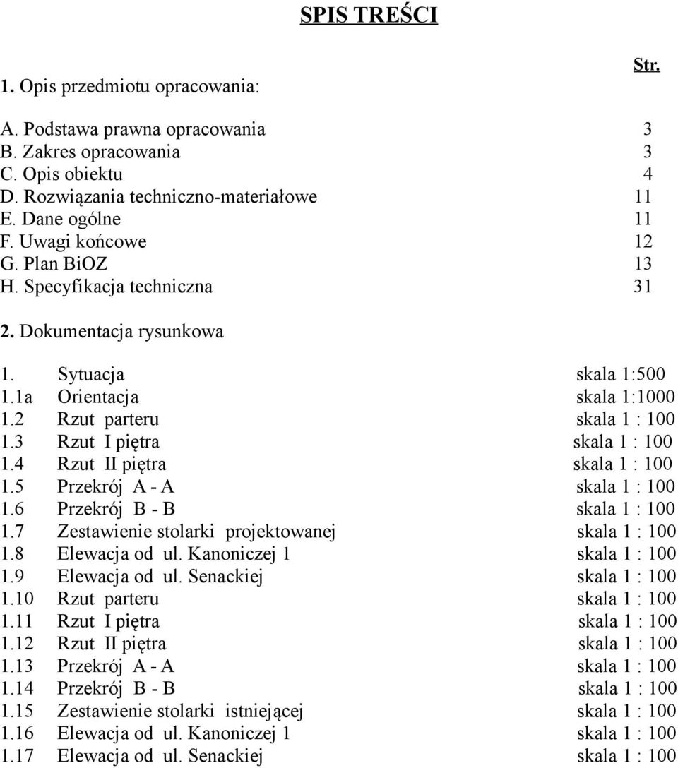 3 Rzut I piętra skala 1 : 100 1.4 Rzut II piętra skala 1 : 100 1.5 Przekrój A - A skala 1 : 100 1.6 Przekrój B - B skala 1 : 100 1.7 Zestawienie stolarki projektowanej skala 1 : 100 1.