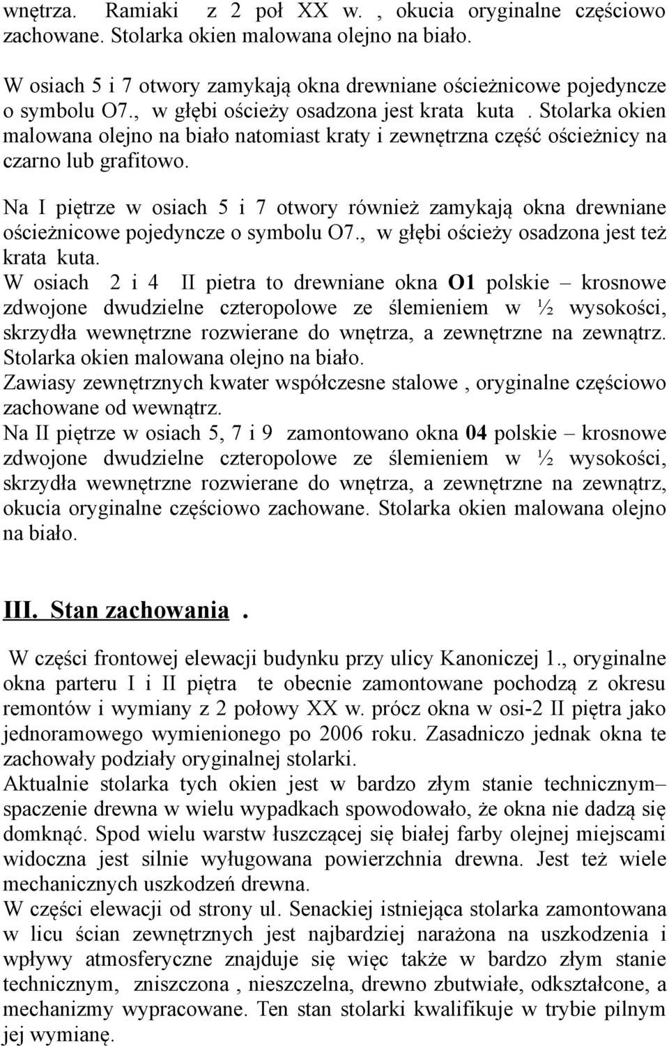 Na I piętrze w osiach 5 i 7 otwory również zamykają okna drewniane ościeżnicowe pojedyncze o symbolu O7., w głębi ościeży osadzona jest też krata kuta.