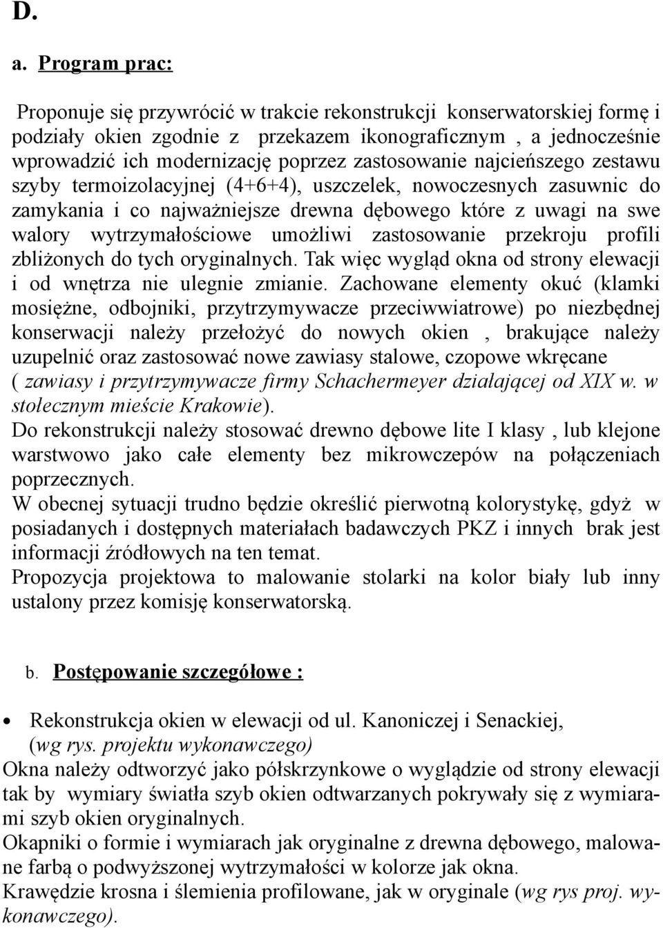 umożliwi zastosowanie przekroju profili zbliżonych do tych oryginalnych. Tak więc wygląd okna od strony elewacji i od wnętrza nie ulegnie zmianie.