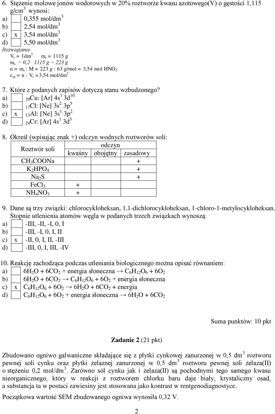 kreśl (wpisują zak +) odzy wodyh roztworów soli: Roztwór soli odzy kwaśy obojęty zasadowy C CNa + K P + Na S + Cl + N N + 9.