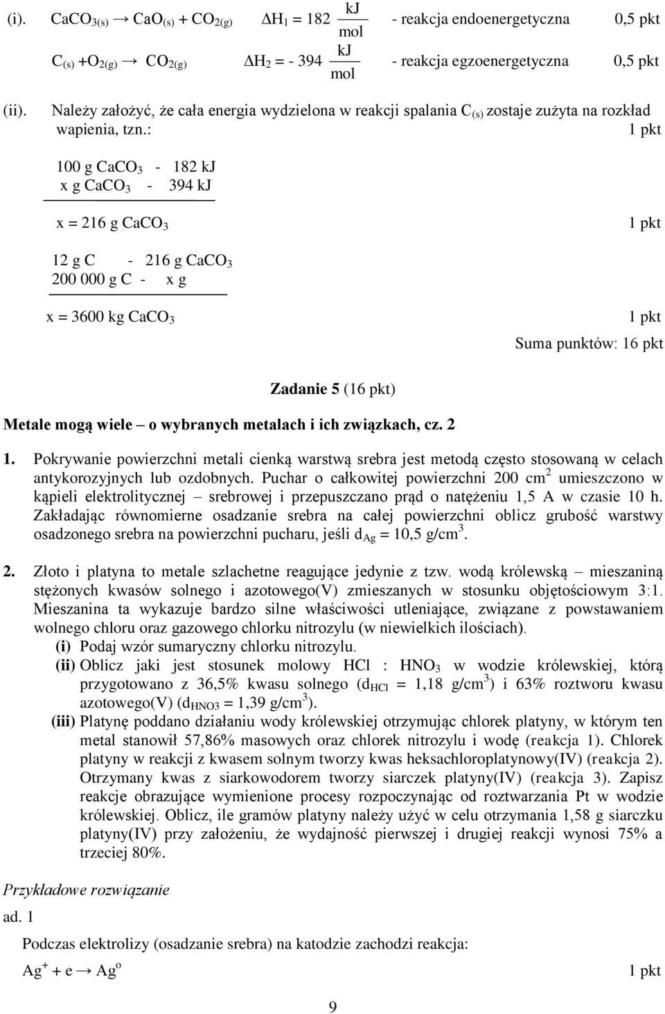 : 100 CaC - 18 kj x CaC - 9 kj x = 16 CaC 1 C - 16 CaC 00 000 C - x x = 600 k CaC Suma puktów: 16 pkt Zadaie 5 (16 pkt) Metale moą wiele o wybrayh metalah i ih związkah, z. 1. Pokrywaie powierzhi metali ieką warstwą srebra jest metodą zęsto stosowaą w elah atykorozyjyh lub ozdobyh.