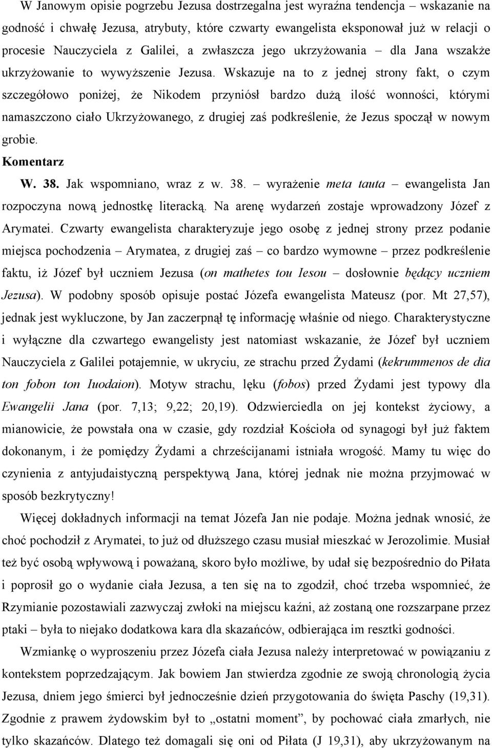 Wskazuje na to z jednej strony fakt, o czym szczegółowo poniżej, że Nikodem przyniósł bardzo dużą ilość wonności, którymi namaszczono ciało Ukrzyżowanego, z drugiej zaś podkreślenie, że Jezus spoczął
