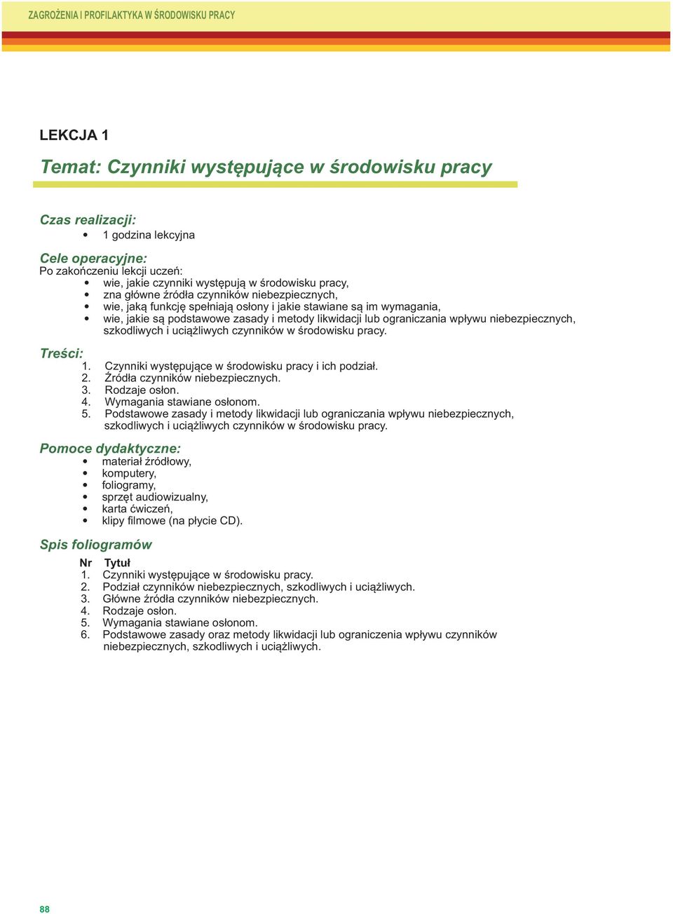 likwidacji lub ograniczania wpływu niebezpiecznych, szkodliwych i uciążliwych czynników w środowisku pracy. Treści: 1. 2. 3. 4. 5. Czynniki występujące w środowisku pracy i ich podział.