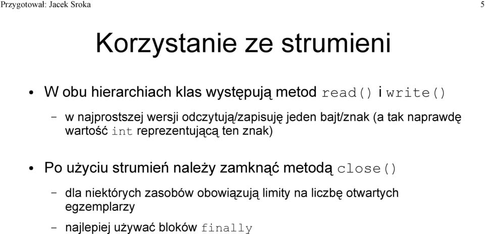 wartość int reprezentującą ten znak) Po użyciu strumień należy zamknąć metodą close() dla