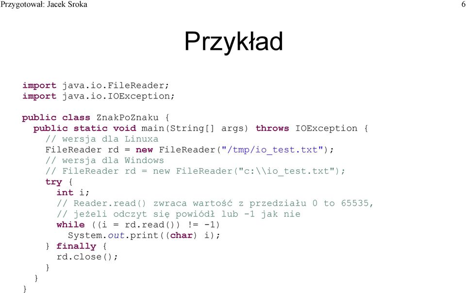 ioexception; public class ZnakPoZnaku { public static void main(string[] args) throws IOException { // wersja dla Linuxa