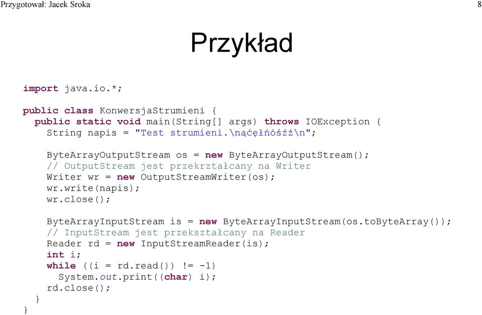 \nąćęłńóśźż\n"; ByteArrayOutputStream os = new ByteArrayOutputStream(); // OutputStream jest przekrztałcany na Writer Writer wr = new