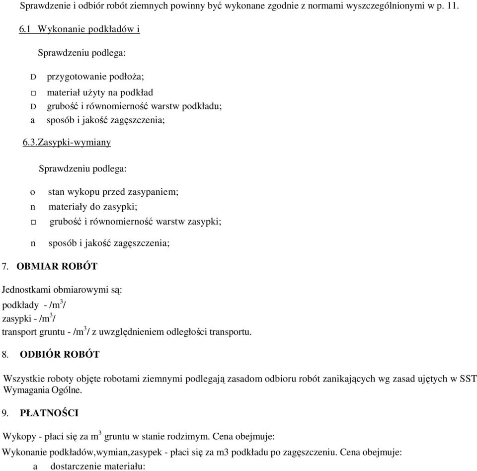 Zasypki-wymiany Sprawdzeniu podlega: o n n stan wykopu przed zasypaniem; materiały do zasypki; grubość i równomierność warstw zasypki; sposób i jakość zagęszczenia; 7.