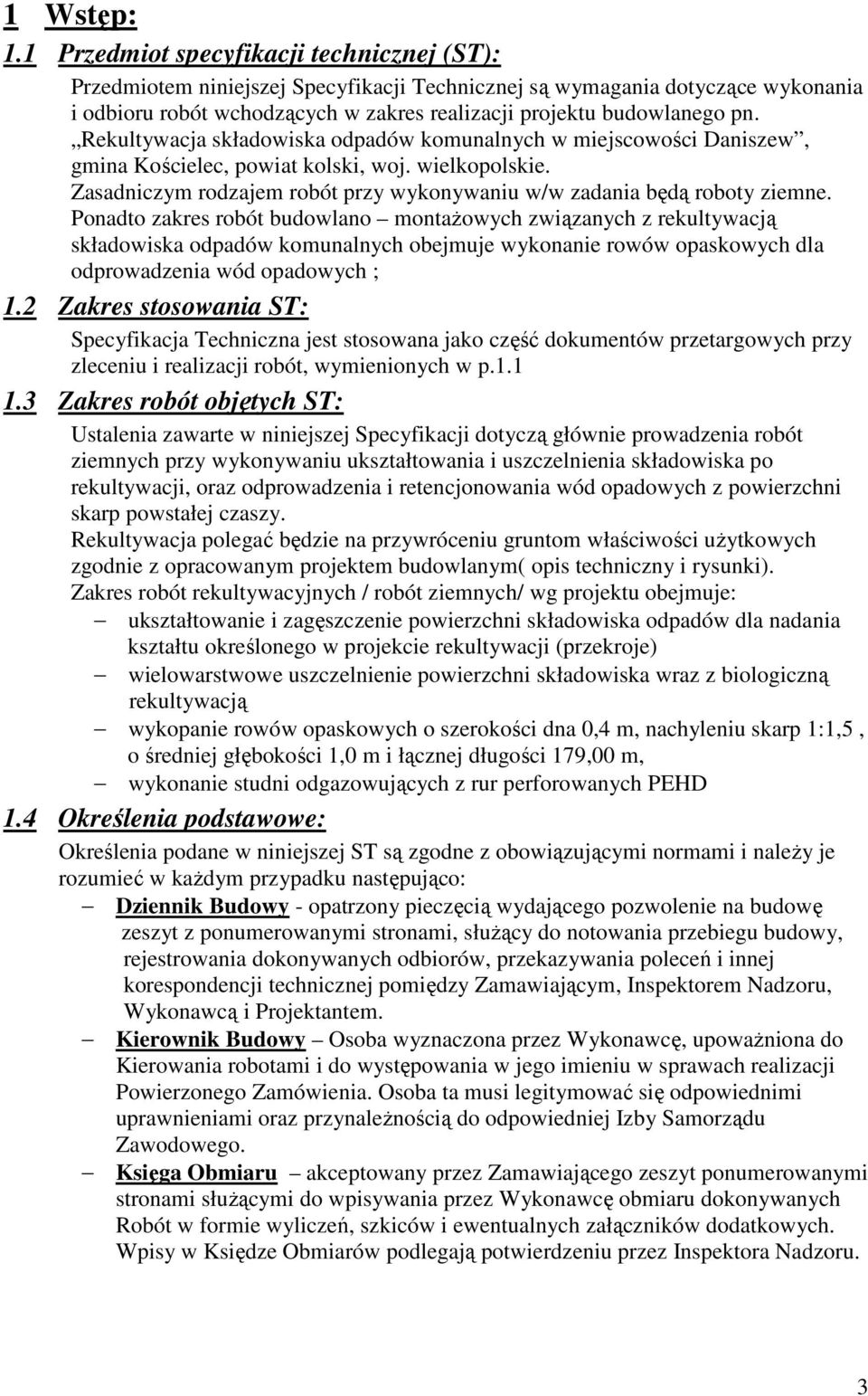 Rekultywacja składowiska odpadów komunalnych w miejscowości Daniszew, gmina Kościelec, powiat kolski, woj. wielkopolskie. Zasadniczym rodzajem robót przy wykonywaniu w/w zadania będą roboty ziemne.