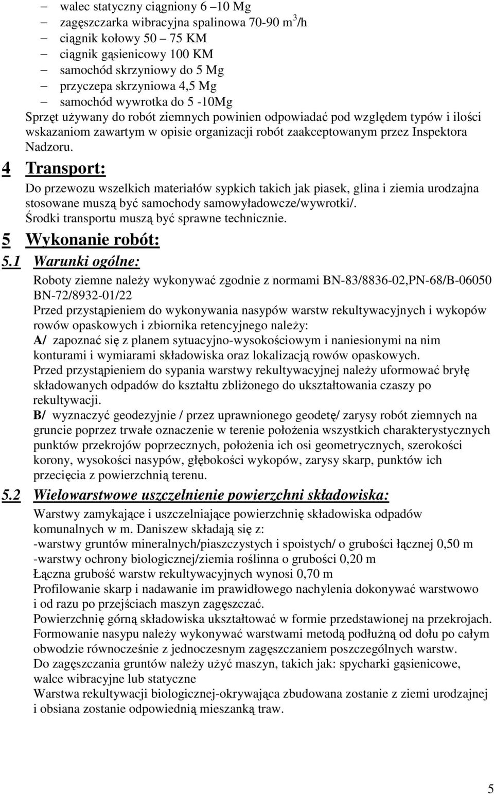 4 Transport: Do przewozu wszelkich materiałów sypkich takich jak piasek, glina i ziemia urodzajna stosowane muszą być samochody samowyładowcze/wywrotki/.
