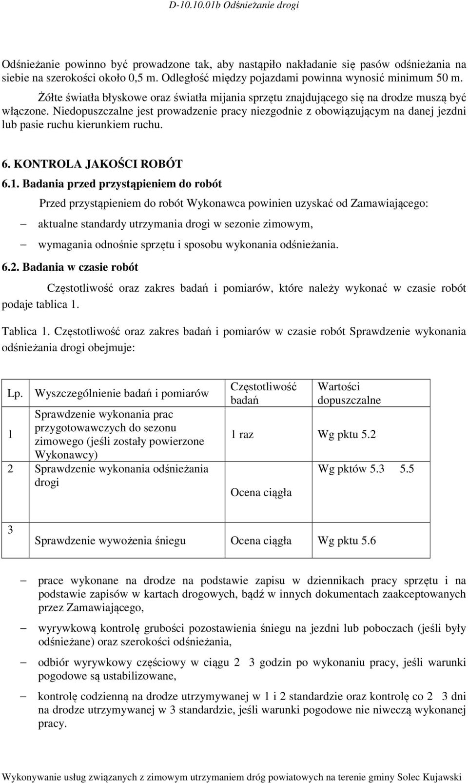 Niedopuszczalne jest prowadzenie pracy niezgodnie z obowiązującym na danej jezdni lub pasie ruchu kierunkiem ruchu. 6. KONTROLA JAKOŚCI ROBÓT 6.1.