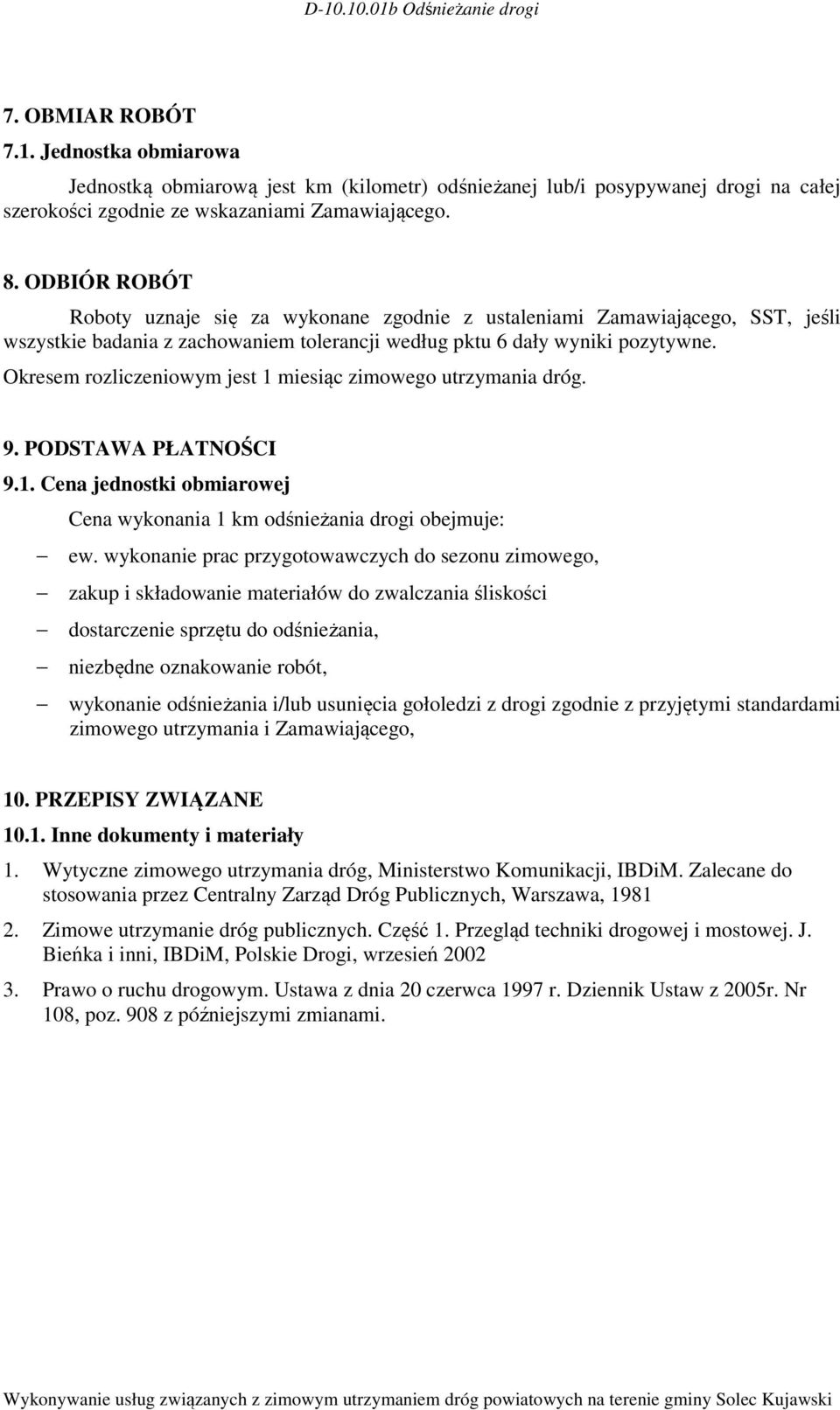 Okresem rozliczeniowym jest 1 miesiąc zimowego utrzymania dróg. 9. PODSTAWA PŁATNOŚCI 9.1. Cena jednostki obmiarowej Cena wykonania 1 km odśnieżania drogi obejmuje: ew.