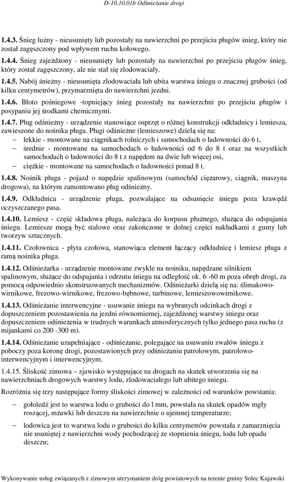 Błoto pośniegowe -topniejący śnieg pozostały na nawierzchni po przejściu pługów i posypaniu jej środkami chemicznymi. 1.4.7.