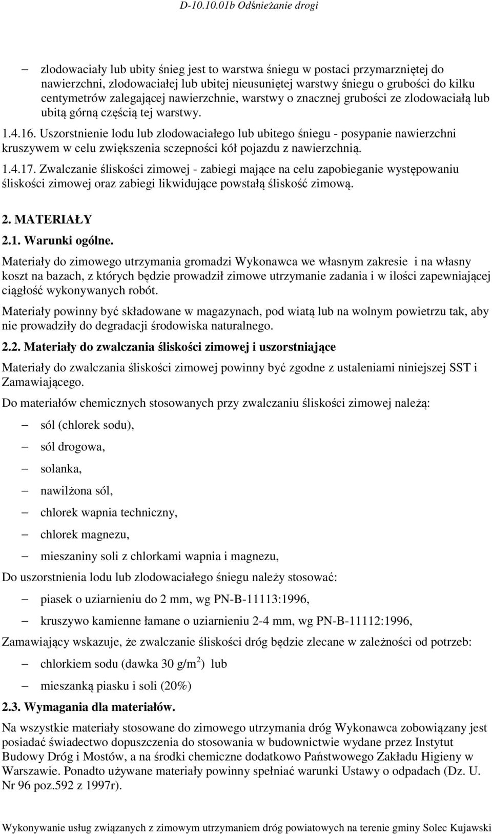 Uszorstnienie lodu lub zlodowaciałego lub ubitego śniegu - posypanie nawierzchni kruszywem w celu zwiększenia sczepności kół pojazdu z nawierzchnią. 1.4.17.