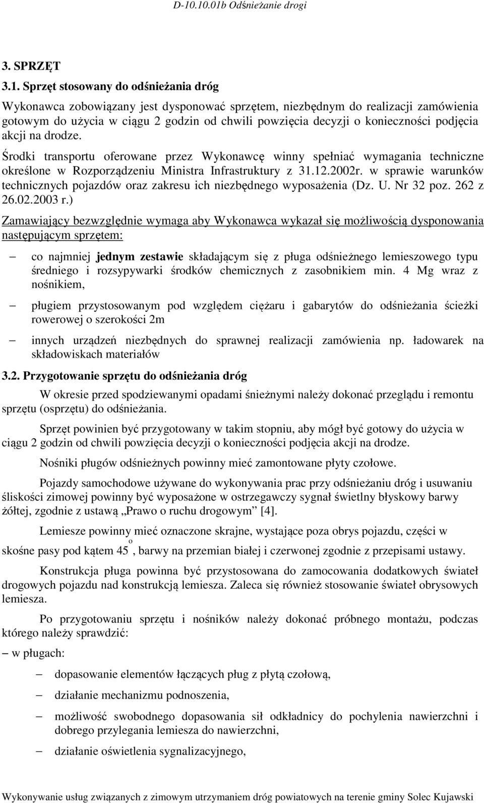 podjęcia akcji na drodze. Środki transportu oferowane przez Wykonawcę winny spełniać wymagania techniczne określone w Rozporządzeniu Ministra Infrastruktury z 31.12.2002r.