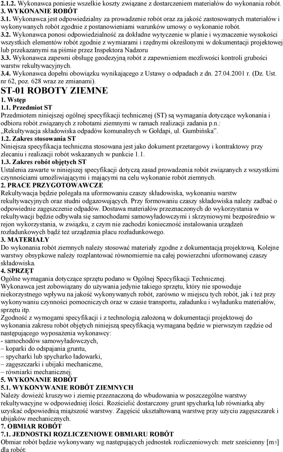 przekazanymi na piśmie przez Inspektora Nadzoru 3.3. Wykonawca zapewni obsługę geodezyjną robót z zapewnieniem możliwości kontroli grubości warstw rekultywacyjnych. 3.4.