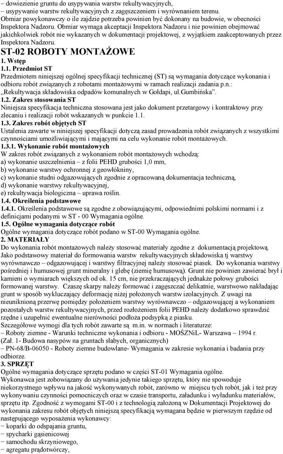 Obmiar wymaga akceptacji Inspektora Nadzoru i nie powinien obejmować jakichkolwiek robót nie wykazanych w dokumentacji projektowej, z wyjątkiem zaakceptowanych przez Inspektora Nadzoru.