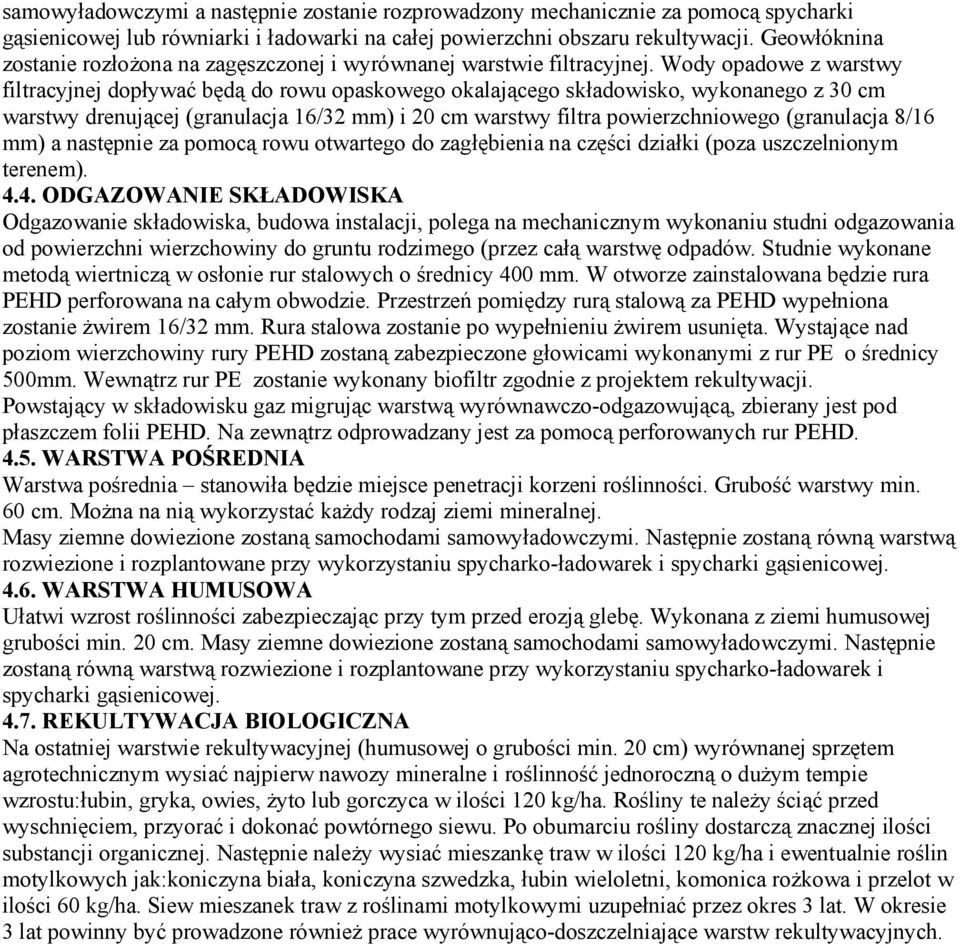 Wody opadowe z warstwy filtracyjnej dopływać będą do rowu opaskowego okalającego składowisko, wykonanego z 30 cm warstwy drenującej (granulacja 16/32 mm) i 20 cm warstwy filtra powierzchniowego