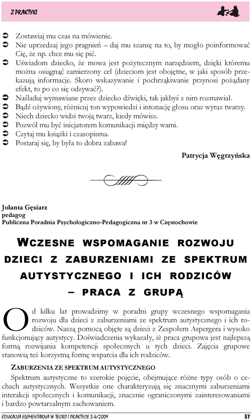 Skoro wskazywanie i pochrząkiwanie przynosi pożądany efekt, to po co się odzywać?). Naśladuj wymawiane przez dziecko dźwięki, tak jakbyś z nim rozmawiał.