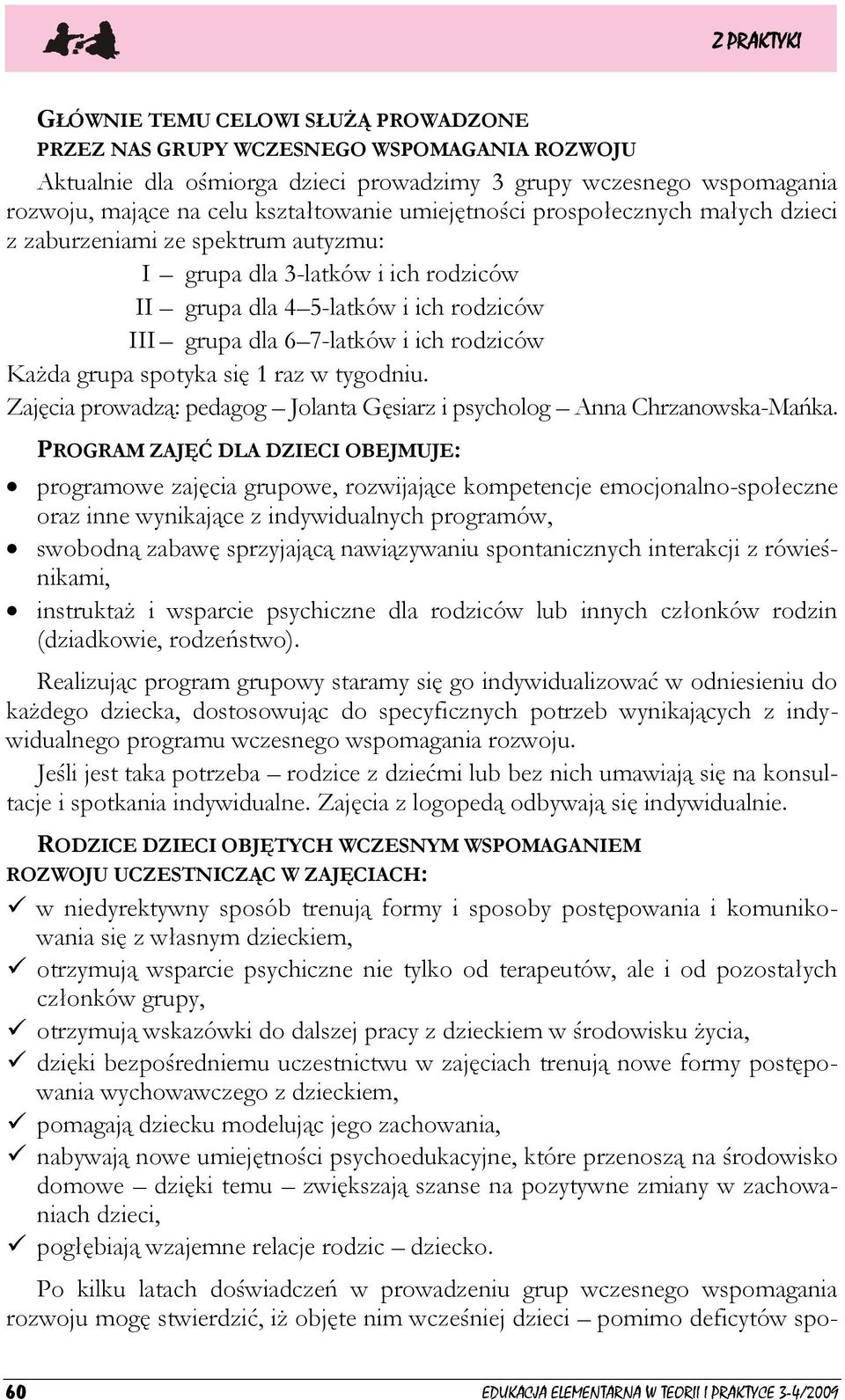 grupa spotyka się 1 raz w tygodniu. Zajęcia prowadzą: pedagog Jolanta Gęsiarz i psycholog Anna Chrzanowska-Mańka.