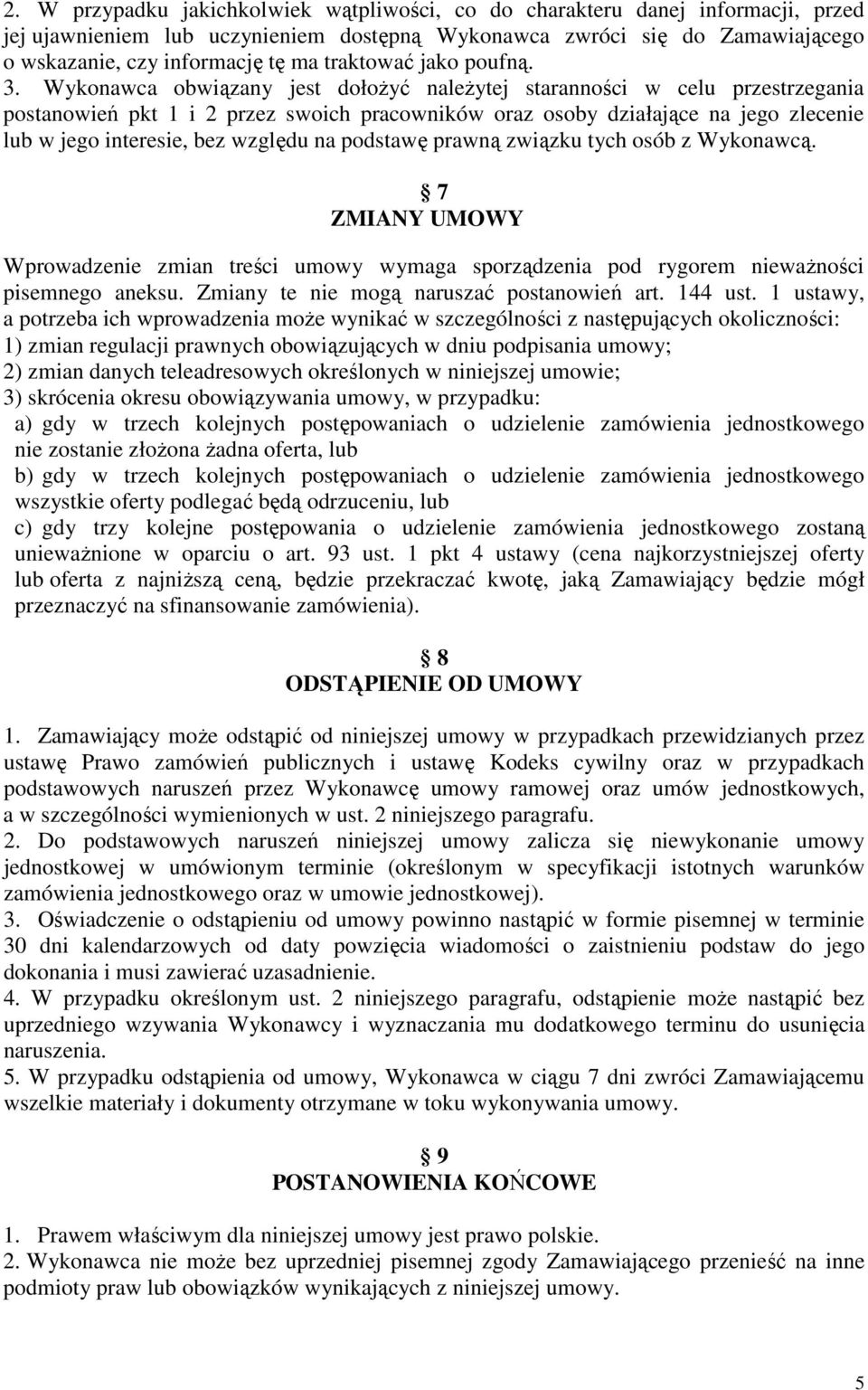 Wykonawca obwiązany jest dołożyć należytej staranności w celu przestrzegania postanowień pkt 1 i 2 przez swoich pracowników oraz osoby działające na jego zlecenie lub w jego interesie, bez względu na