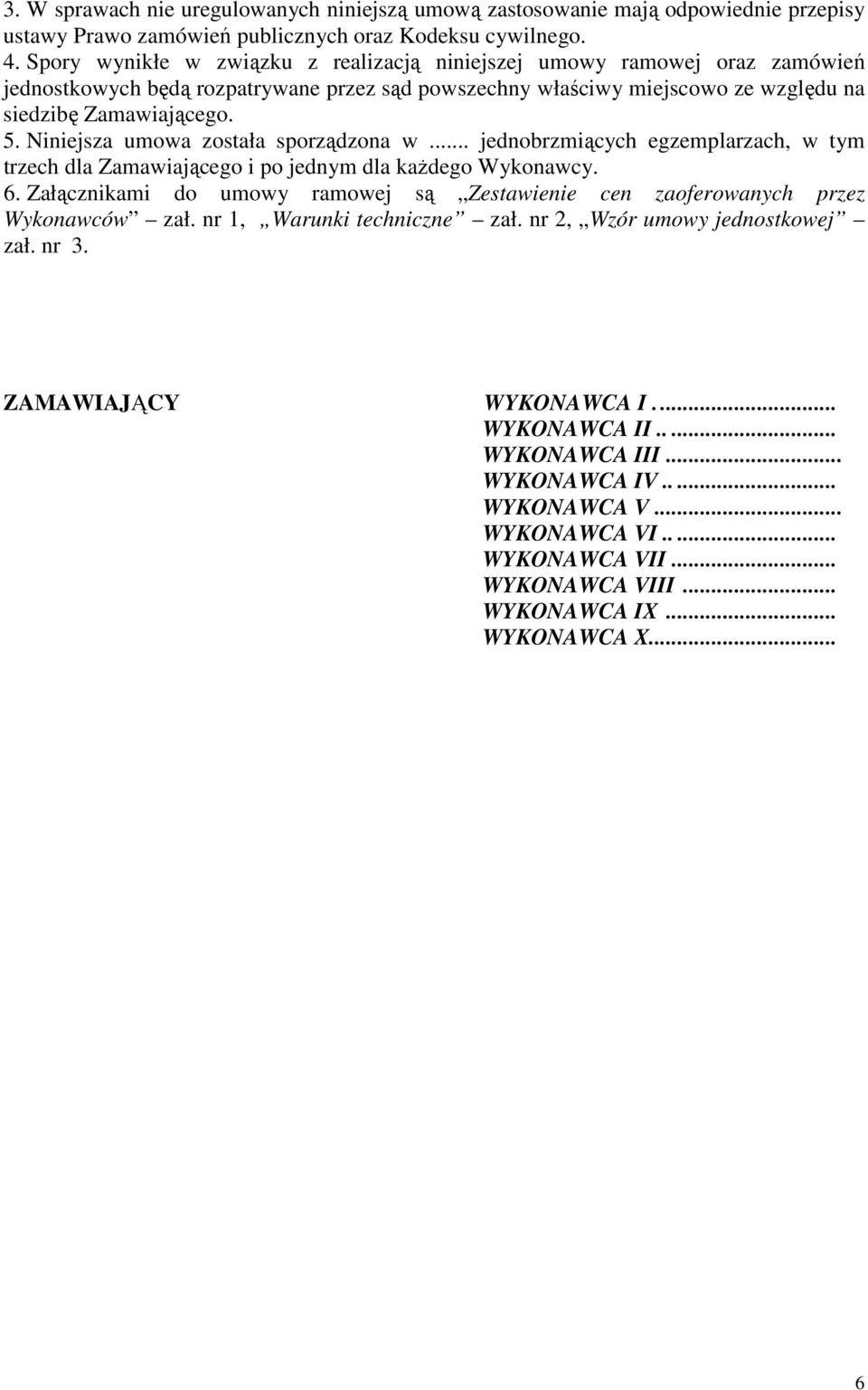 Niniejsza umowa została sporządzona w... jednobrzmiących egzemplarzach, w tym trzech dla Zamawiającego i po jednym dla każdego Wykonawcy. 6.