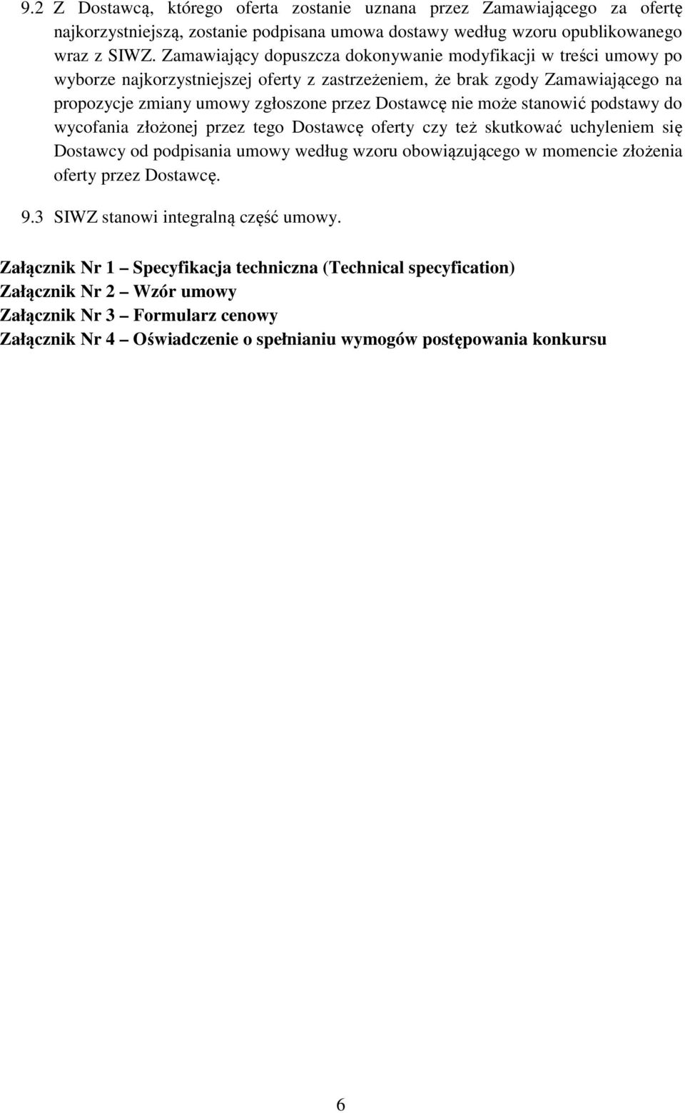 może stanowić podstawy do wycofania złożonej przez tego Dostawcę oferty czy też skutkować uchyleniem się Dostawcy od podpisania umowy według wzoru obowiązującego w momencie złożenia oferty przez