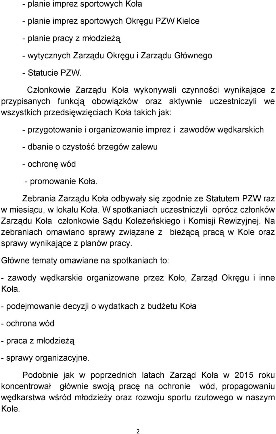 imprez i zawodów wędkarskich - dbanie o czystość brzegów zalewu - ochronę wód - promowanie Koła. Zebrania Zarządu Koła odbywały się zgodnie ze Statutem PZW raz w miesiącu, w lokalu Koła.