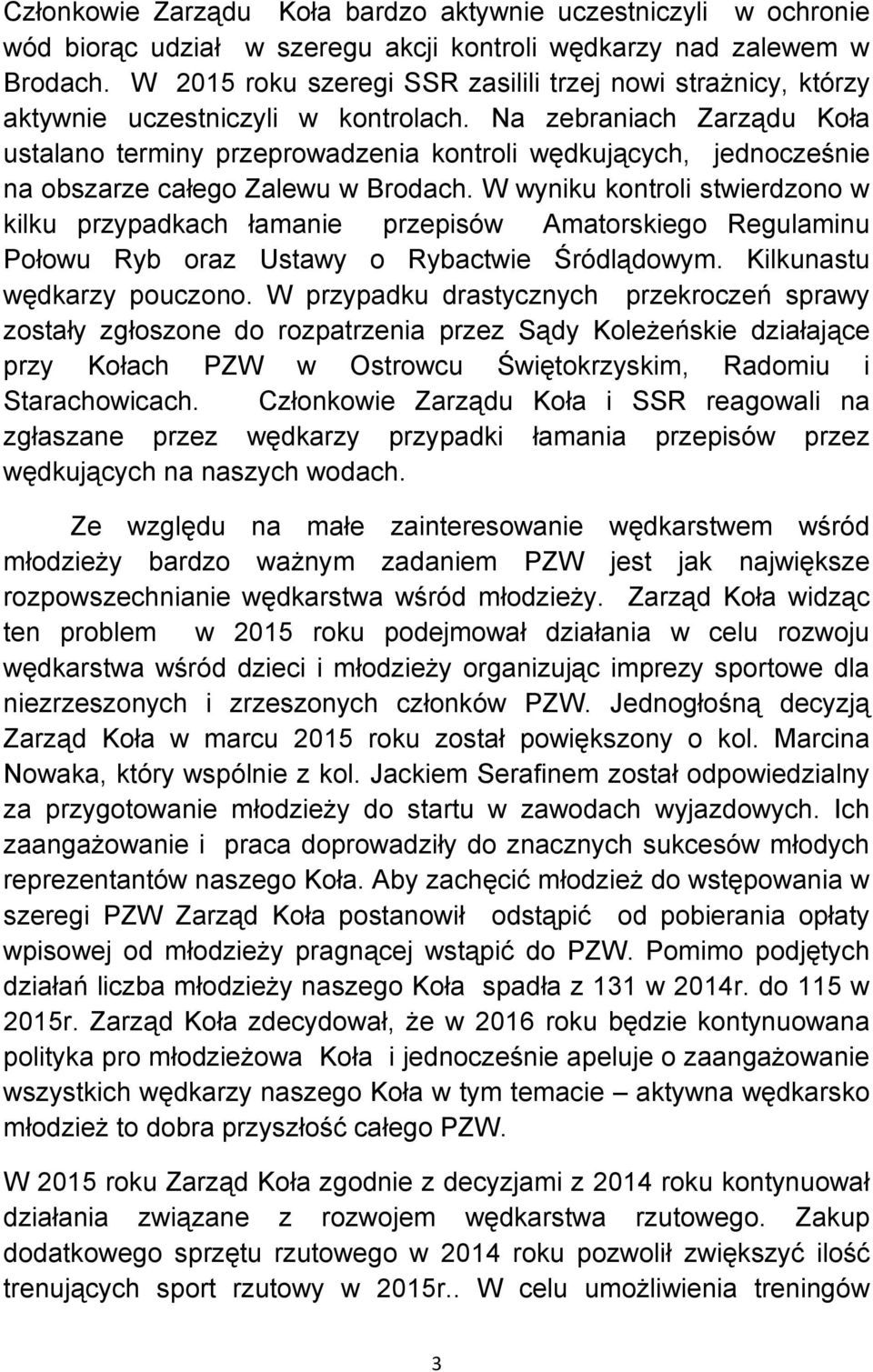 Na zebraniach Zarządu Koła ustalano terminy przeprowadzenia kontroli wędkujących, jednocześnie na obszarze całego Zalewu w Brodach.