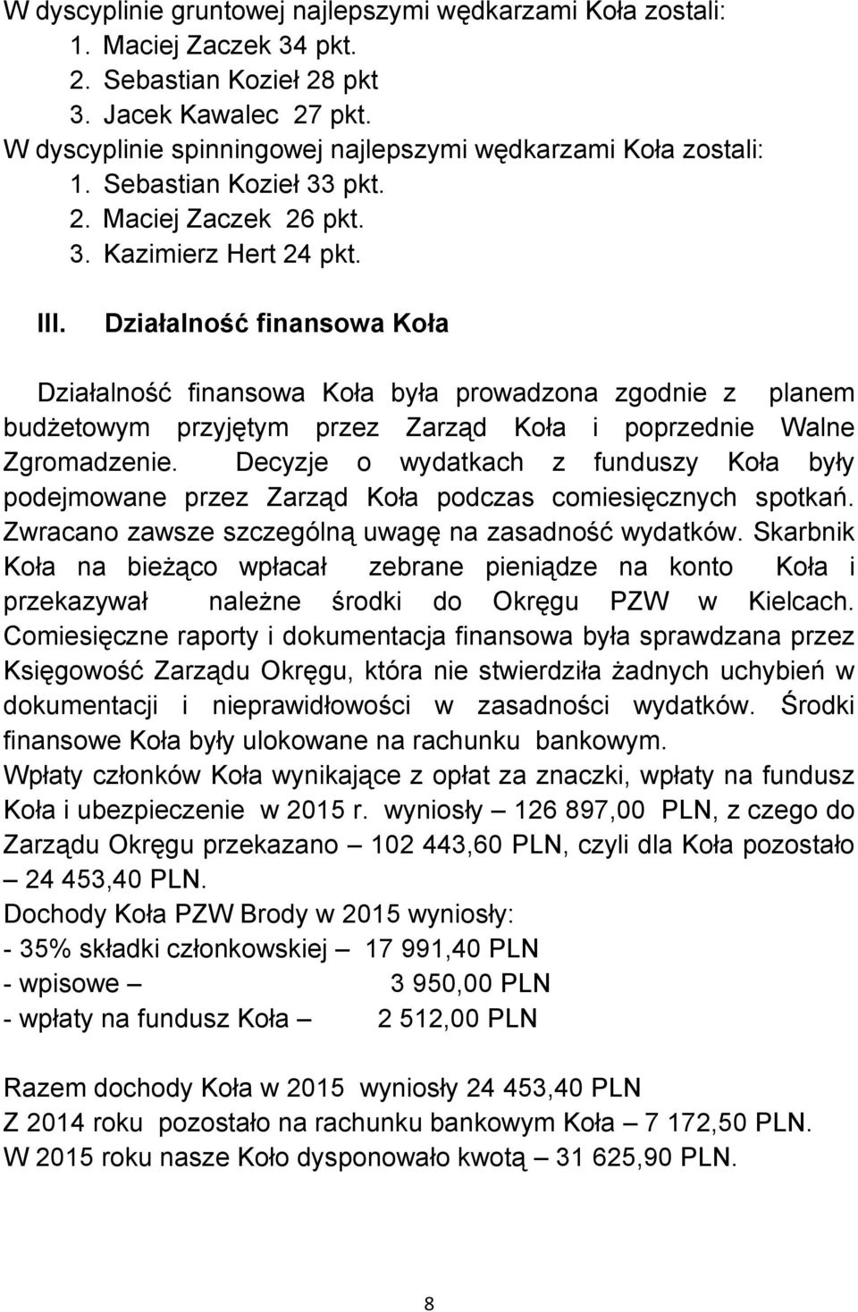Działalność finansowa Koła Działalność finansowa Koła była prowadzona zgodnie z planem budżetowym przyjętym przez Zarząd Koła i poprzednie Walne Zgromadzenie.