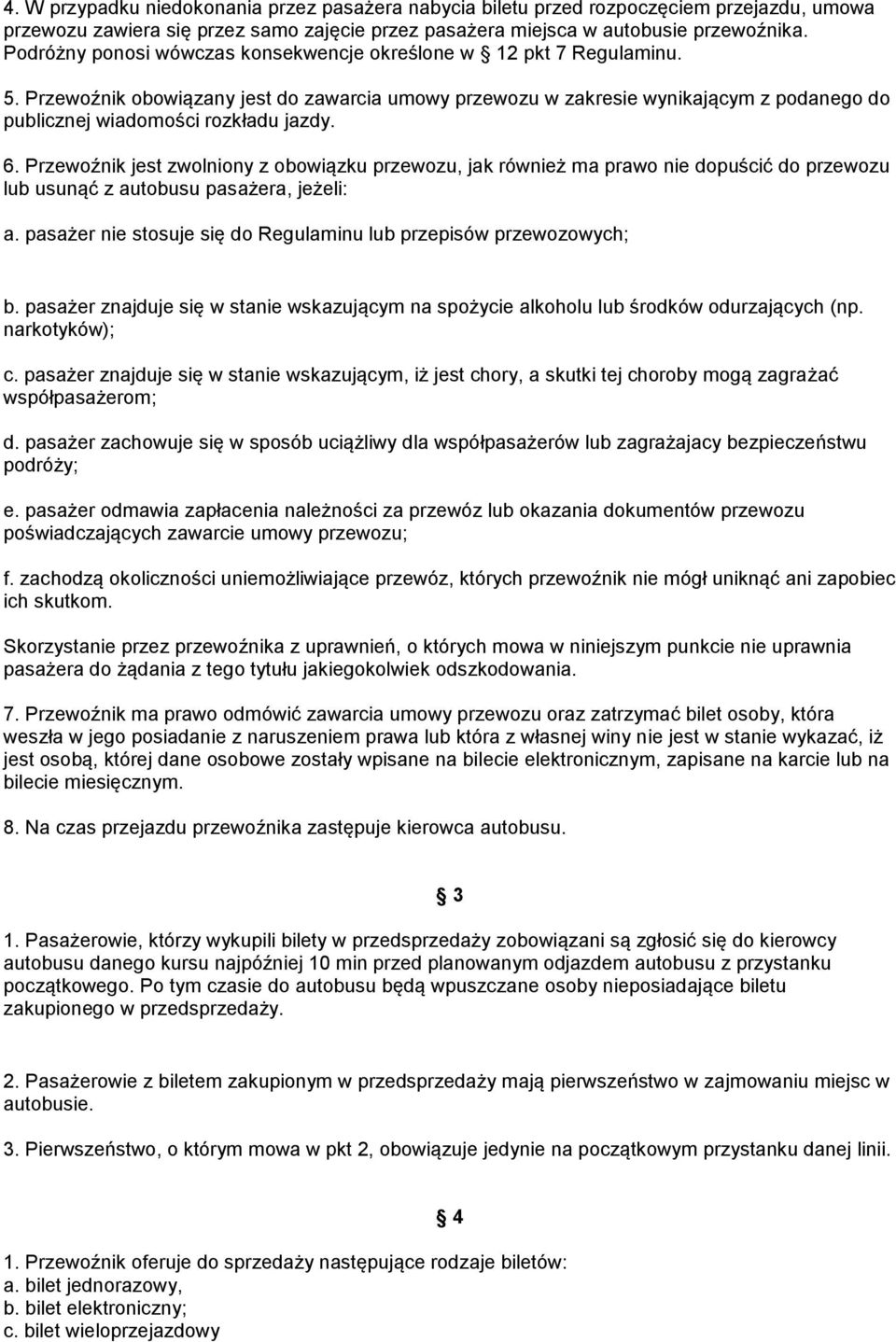 Przewoźnik obowiązany jest do zawarcia umowy przewozu w zakresie wynikającym z podanego do publicznej wiadomości rozkładu jazdy. 6.