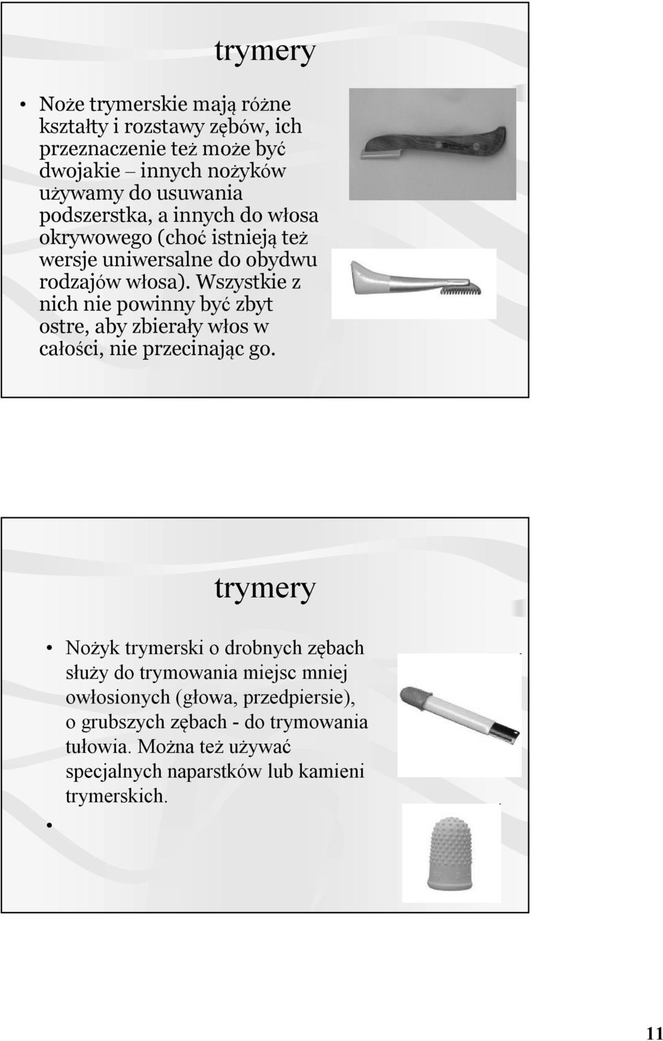 Wszystkie z nich nie powinny być zbyt ostre, aby zbierały włos w całości, nie przecinając go.