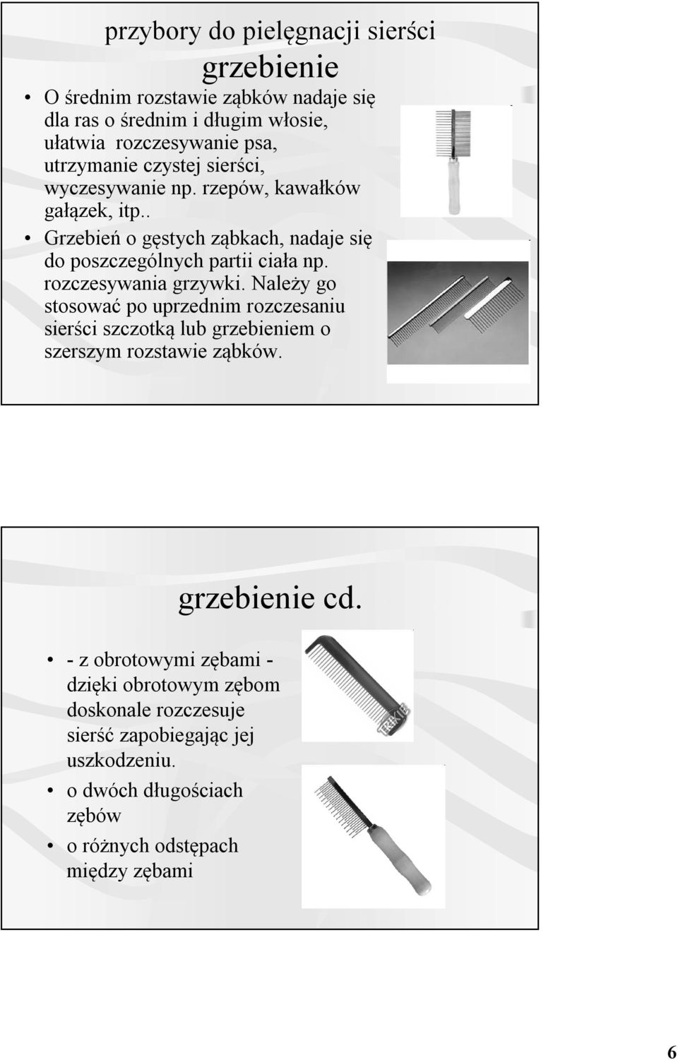 rozczesywania grzywki. Należy go stosować po uprzednim rozczesaniu sierści szczotką lub grzebieniem o szerszym rozstawie ząbków. grzebienie cd.