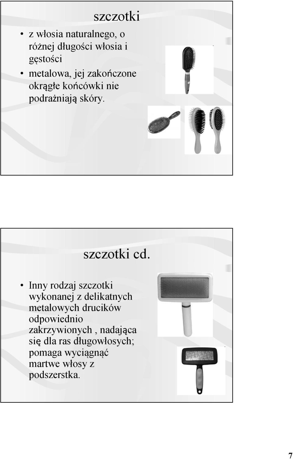 Inny rodzaj szczotki wykonanej z delikatnych metalowych drucików odpowiednio